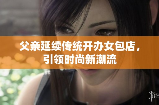 父亲延续传统开办女包店，引领时尚新潮流