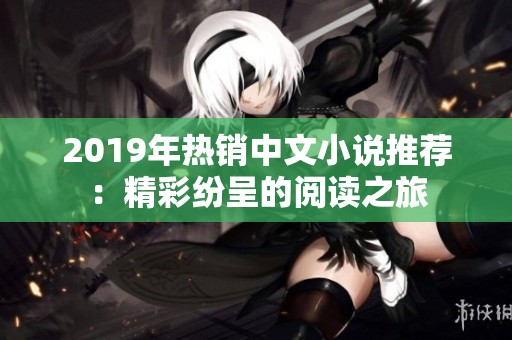 2019年热销中文小说推荐：精彩纷呈的阅读之旅