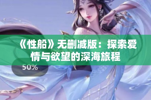 《性船》无删减版：探索爱情与欲望的深海旅程
