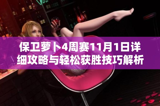 保卫萝卜4周赛11月1日详细攻略与轻松获胜技巧解析
