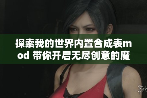 探索我的世界内置合成表mod 带你开启无尽创意的魔法之旅