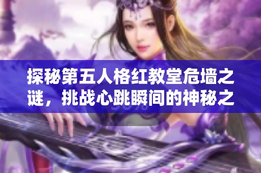 探秘第五人格红教堂危墙之谜，挑战心跳瞬间的神秘之旅