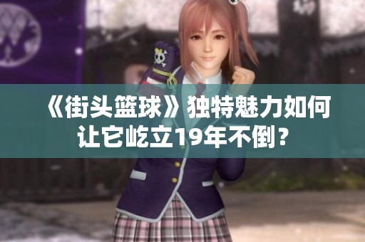 《街头篮球》独特魅力如何让它屹立19年不倒？