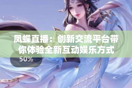 凤蝶直播：创新交流平台带你体验全新互动娱乐方式
