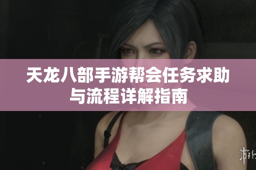 天龙八部手游帮会任务求助与流程详解指南