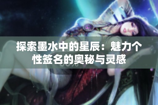 探索墨水中的星辰：魅力个性签名的奥秘与灵感