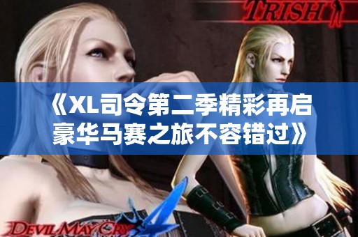 《XL司令第二季精彩再启 豪华马赛之旅不容错过》