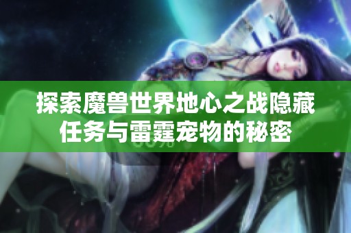 探索魔兽世界地心之战隐藏任务与雷霆宠物的秘密