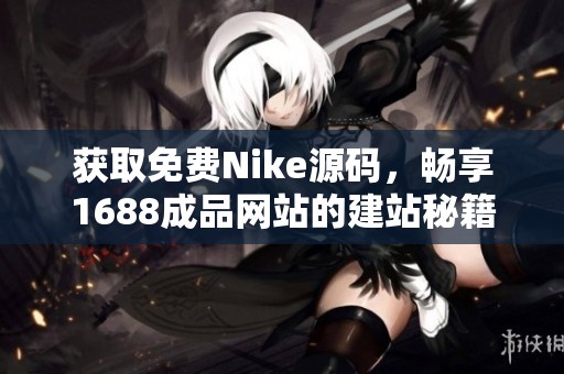 获取免费Nike源码，畅享1688成品网站的建站秘籍