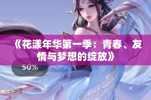 《花漾年华第一季：青春、友情与梦想的绽放》