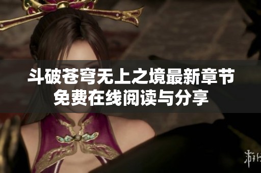 斗破苍穹无上之境最新章节免费在线阅读与分享