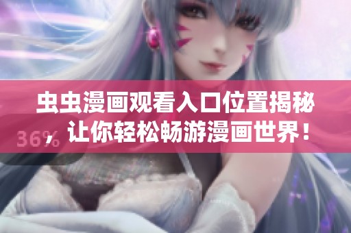 虫虫漫画观看入口位置揭秘，让你轻松畅游漫画世界！