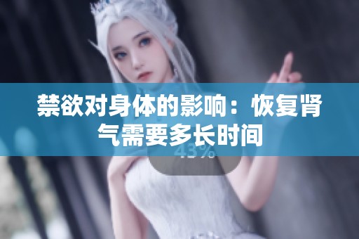 禁欲对身体的影响：恢复肾气需要多长时间