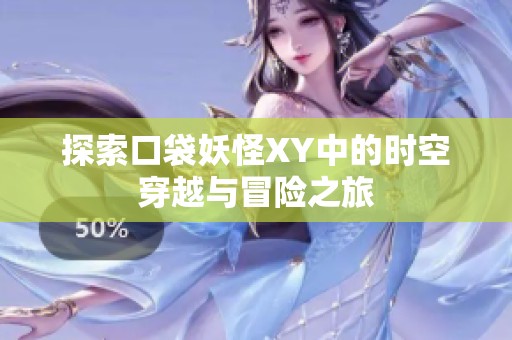 探索口袋妖怪XY中的时空穿越与冒险之旅