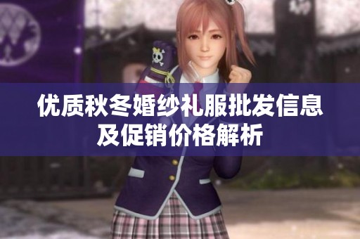 优质秋冬婚纱礼服批发信息及促销价格解析