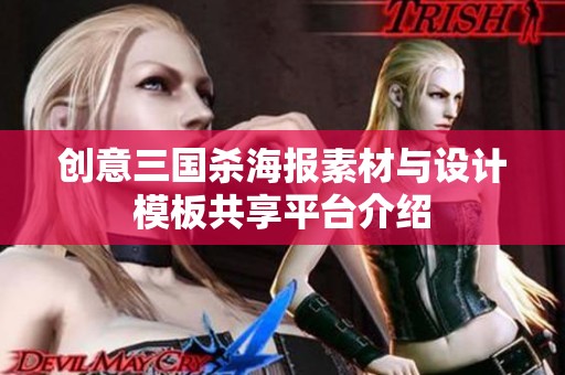 创意三国杀海报素材与设计模板共享平台介绍
