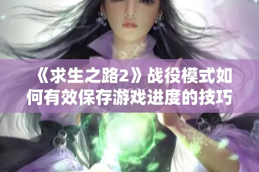 《求生之路2》战役模式如何有效保存游戏进度的技巧详解