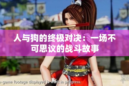 人与狗的终极对决：一场不可思议的战斗故事