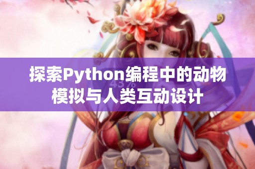 探索Python编程中的动物模拟与人类互动设计
