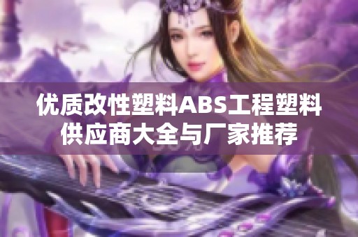 优质改性塑料ABS工程塑料供应商大全与厂家推荐
