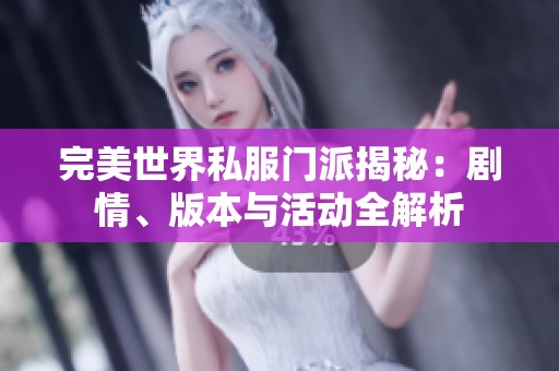 完美世界私服门派揭秘：剧情、版本与活动全解析