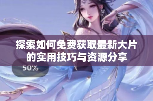 探索如何免费获取最新大片的实用技巧与资源分享