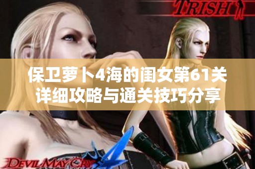 保卫萝卜4海的闺女第61关详细攻略与通关技巧分享