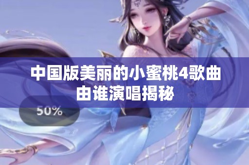 中国版美丽的小蜜桃4歌曲由谁演唱揭秘