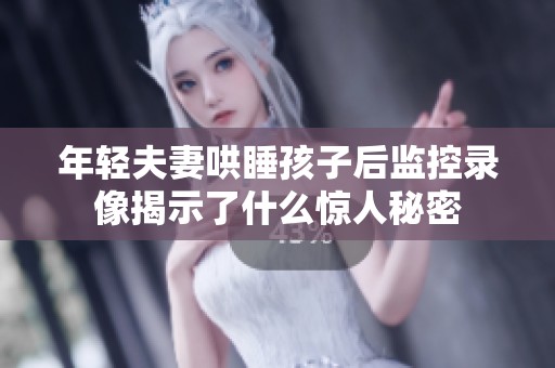 年轻夫妻哄睡孩子后监控录像揭示了什么惊人秘密