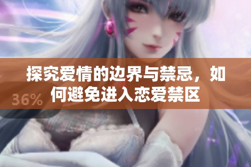 探究爱情的边界与禁忌，如何避免进入恋爱禁区