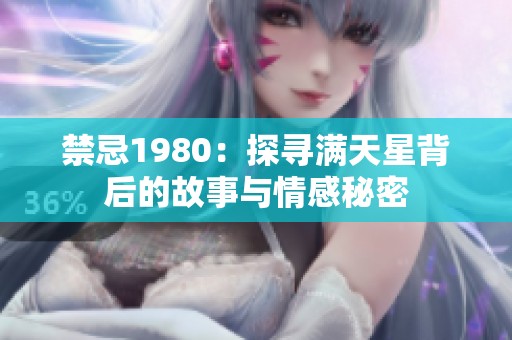 禁忌1980：探寻满天星背后的故事与情感秘密