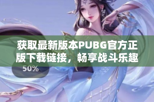 获取最新版本PUBG官方正版下载链接，畅享战斗乐趣