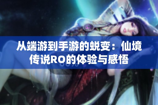 从端游到手游的蜕变：仙境传说RO的体验与感悟