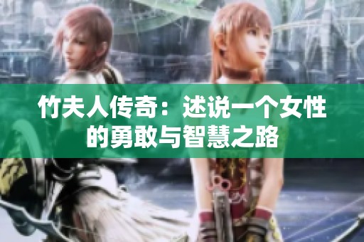 竹夫人传奇：述说一个女性的勇敢与智慧之路