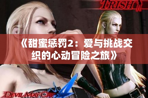 《甜蜜惩罚2：爱与挑战交织的心动冒险之旅》