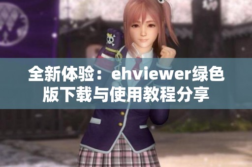 全新体验：ehviewer绿色版下载与使用教程分享