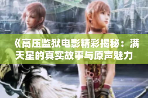 《高压监狱电影精彩揭秘：满天星的真实故事与原声魅力》