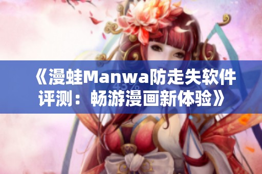 《漫蛙Manwa防走失软件评测：畅游漫画新体验》