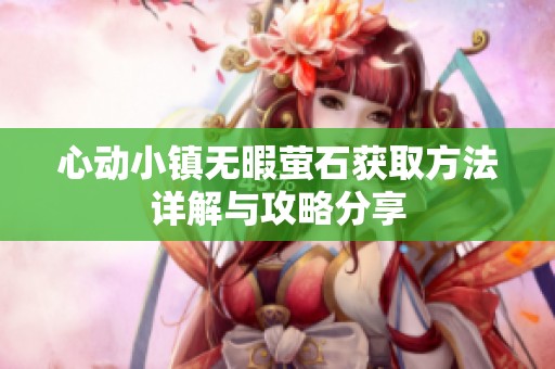 心动小镇无暇萤石获取方法详解与攻略分享