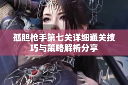 孤胆枪手第七关详细通关技巧与策略解析分享