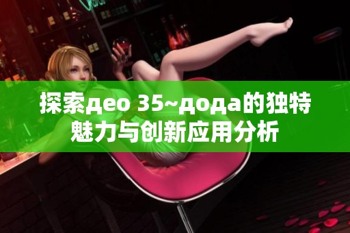 探索део 35~дода的独特魅力与创新应用分析