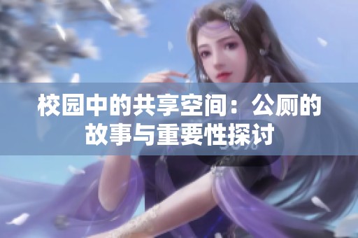 校园中的共享空间：公厕的故事与重要性探讨