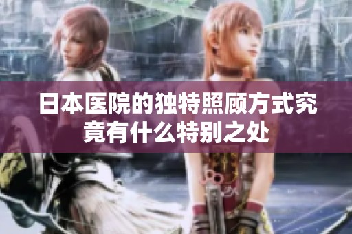 日本医院的独特照顾方式究竟有什么特别之处