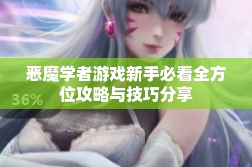 恶魔学者游戏新手必看全方位攻略与技巧分享