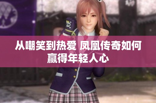 从嘲笑到热爱 凤凰传奇如何赢得年轻人心