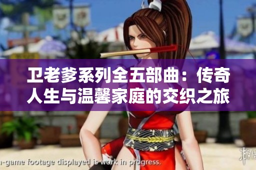 卫老爹系列全五部曲：传奇人生与温馨家庭的交织之旅