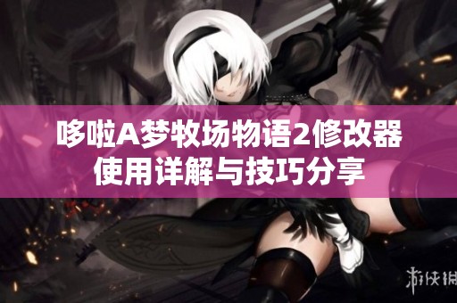 哆啦A梦牧场物语2修改器使用详解与技巧分享