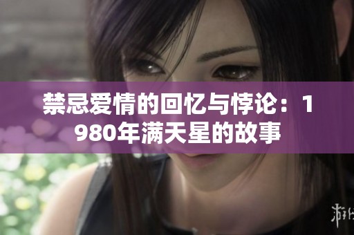 禁忌爱情的回忆与悖论：1980年满天星的故事