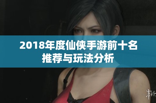 2018年度仙侠手游前十名推荐与玩法分析