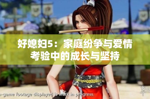 好媳妇5：家庭纷争与爱情考验中的成长与坚持